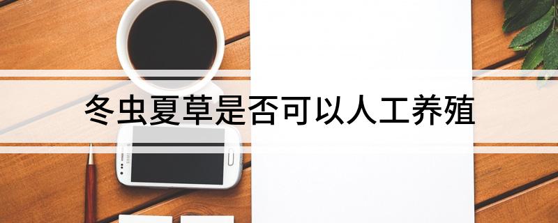 冬虫夏草是否可以人工养殖(图1)
